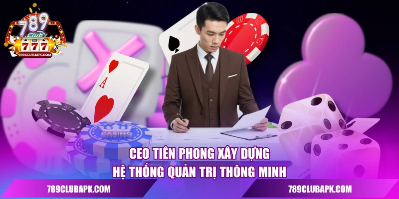 CEO tiên phong xây dựng hệ thống quản trị thông minh