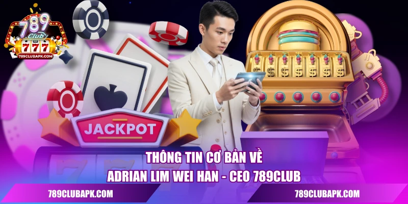 Thông tin cơ bản về Adrian Lim Wei Han - CEO 789CLUB