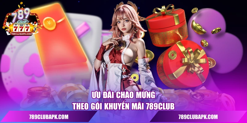 Ưu đãi chào mừng theo gói khuyến mãi 789club