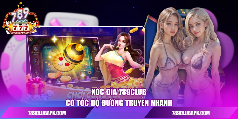 Xóc đĩa 789CLUB có tốc độ đường truyền nhanh