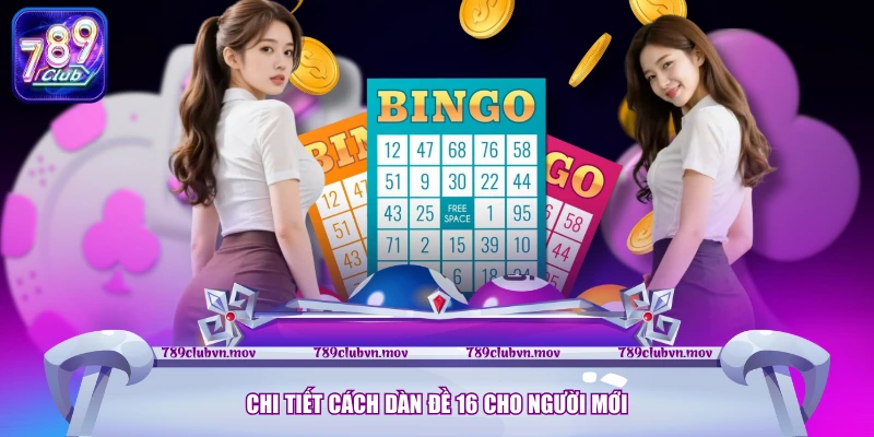 Chi tiết cách dàn đề 16 cho người mới