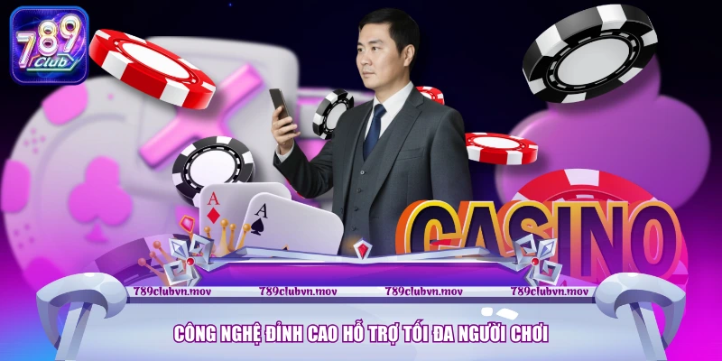 Công nghệ đỉnh cao hỗ trợ tối đa người chơi