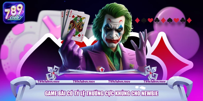 Game bài có tỷ lệ thưởng cực khủng cho newbie