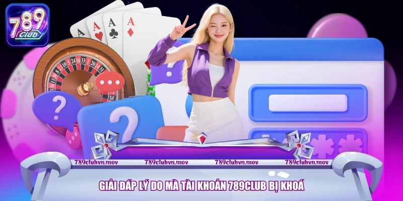 Giải đáp lý do mà tài khoản 789CLUB bị khoá
