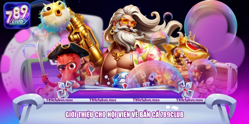 Giới thiệu cho hội viên về bắn cá 789CLUB