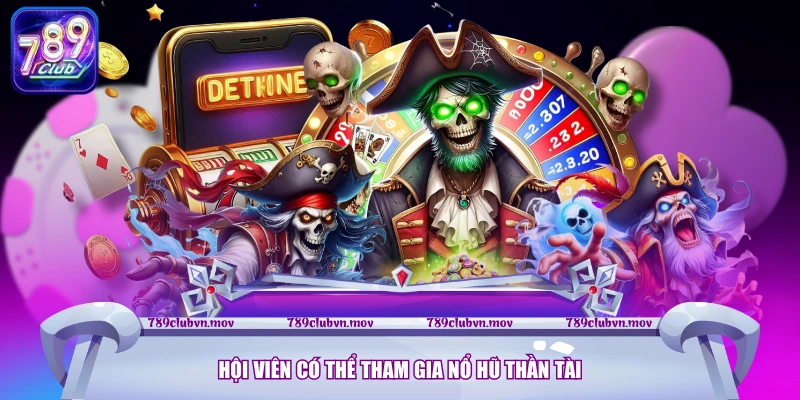 Hội viên có thể tham gia nổ hũ Thần Tài