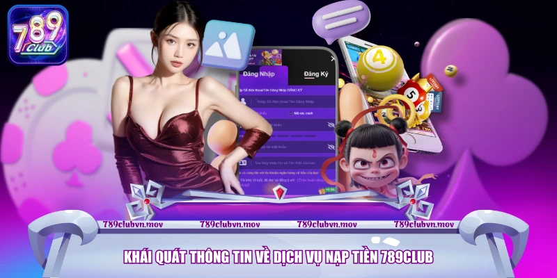 Khái quát thông tin về dịch vụ nạp tiền 789CLUB