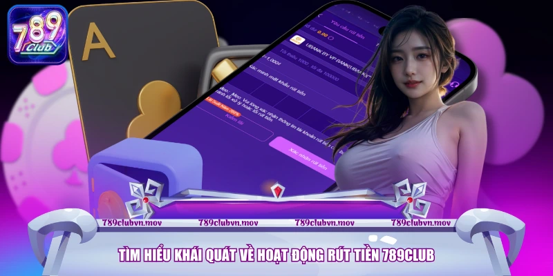 Tìm hiểu khái quát về hoạt động rút tiền 789CLUB