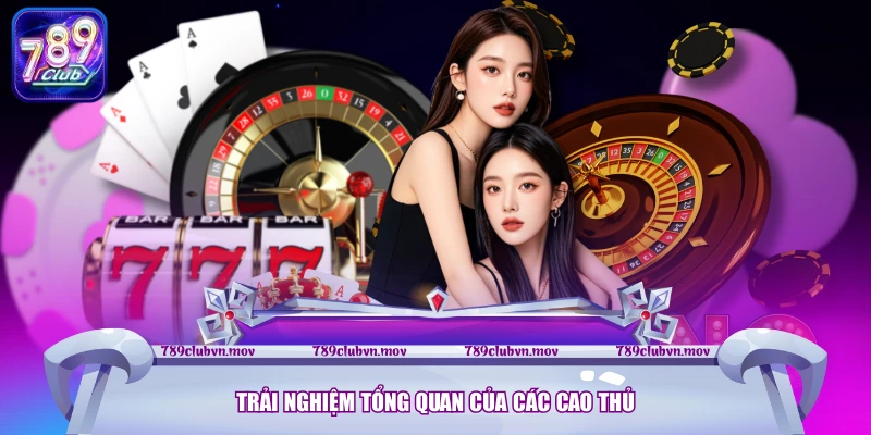 Trải nghiệm tổng quan của các cao thủ